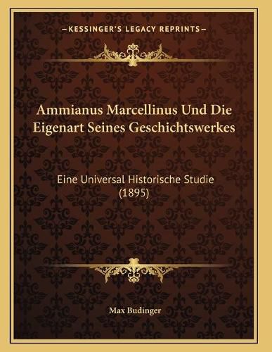 Ammianus Marcellinus Und Die Eigenart Seines Geschichtswerkes: Eine Universal Historische Studie (1895)