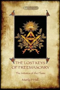 Cover image for The Lost Keys of Freemasonry, and the Initiates of the Flame