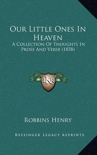 Cover image for Our Little Ones in Heaven: A Collection of Thoughts in Prose and Verse (1858)