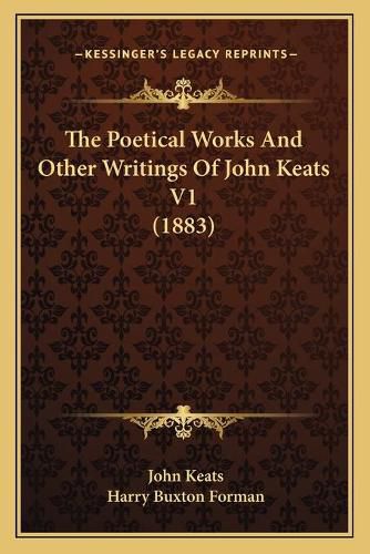 The Poetical Works and Other Writings of John Keats V1 (1883)