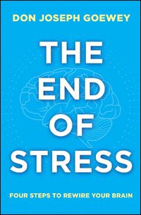 Cover image for The End of Stress: Four Steps to Rewire Your Brain