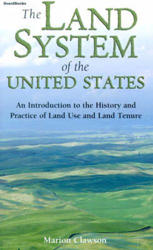 Cover image for The Land System of the United States: An Introduction to the History and Practice of Land Use and Land Tenure