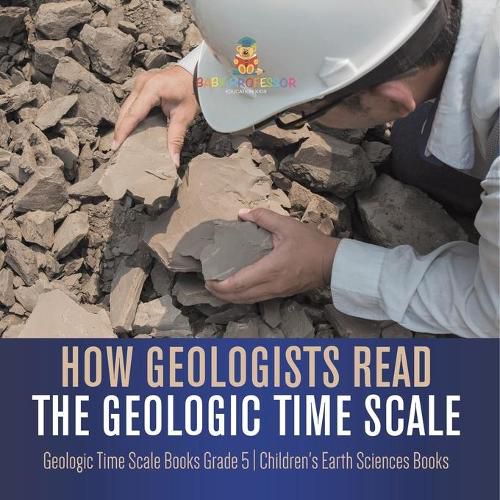 Cover image for How Geologists Read the Geologic Time Scale Geologic Time Scale Books Grade 5 Children's Earth Sciences Books