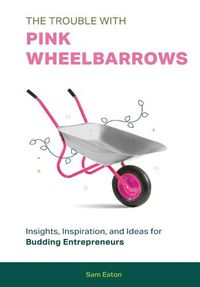 Cover image for The Trouble with Pink Wheelbarrows