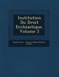 Cover image for Institution Du Droit Eccl Siastique, Volume 2