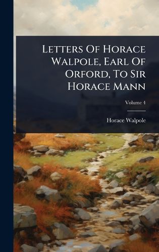 Cover image for Letters Of Horace Walpole, Earl Of Orford, To Sir Horace Mann