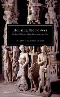 Cover image for Housing the Powers: Medieval Debates about Dependence on God