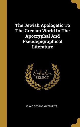 Cover image for The Jewish Apologetic To The Grecian World In The Apocryphal And Pseudepigraphical Literature