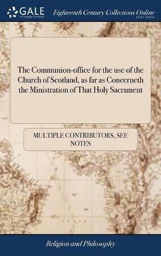 Cover image for The Communion-office for the use of the Church of Scotland, as far as Concerneth the Ministration of That Holy Sacrament