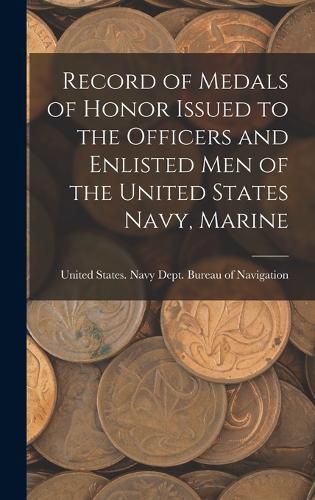 Cover image for Record of Medals of Honor Issued to the Officers and Enlisted men of the United States Navy, Marine