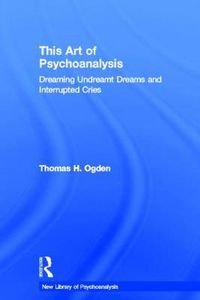 Cover image for This Art of Psychoanalysis: Dreaming Undreamt Dreams and Interrupted Cries