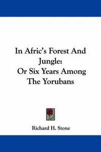 Cover image for In Afric's Forest and Jungle: Or Six Years Among the Yorubans