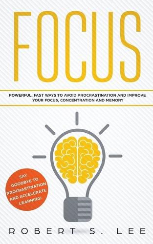 Focus: Powerful, Fast Ways to Avoid Procrastination and Improve Your Focus, Concentration and Memory