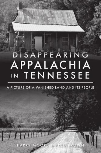 Cover image for Disappearing Appalachia in Tennessee: A Picture of a Vanished Land and Its People