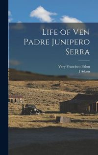 Cover image for Life of Ven Padre Junipero Serra