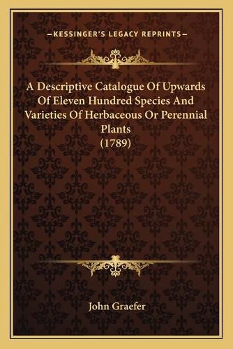 A Descriptive Catalogue of Upwards of Eleven Hundred Species and Varieties of Herbaceous or Perennial Plants (1789)