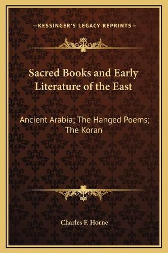 Sacred Books and Early Literature of the East: Ancient Arabia; The Hanged Poems; The Koran