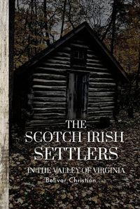 Cover image for The Scotch-Irish Settlers in the Valley of Virginia