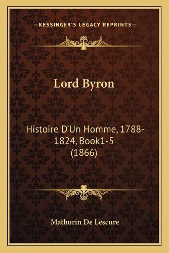 Lord Byron: Histoire D'Un Homme, 1788-1824, Book1-5 (1866)