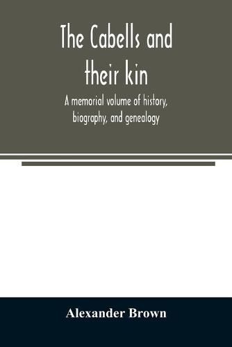Cover image for The Cabells and their kin. A memorial volume of history, biography, and genealogy