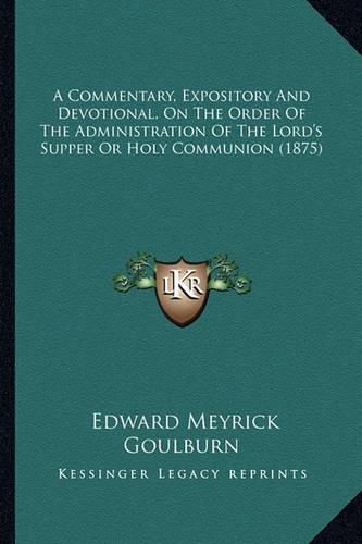 A Commentary, Expository and Devotional, on the Order of the Administration of the Lord's Supper or Holy Communion (1875)