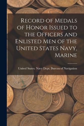 Cover image for Record of Medals of Honor Issued to the Officers and Enlisted men of the United States Navy, Marine