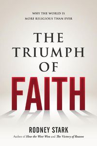 Cover image for The Triumph of Faith: Why the World Is More Religious than Ever