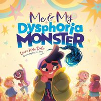 Cover image for Me and My Dysphoria Monster: An Empowering Story to Help Children Cope with Gender Dysphoria