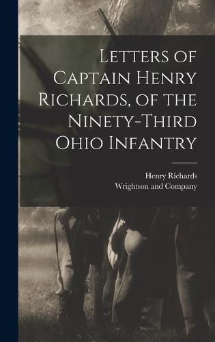 Cover image for Letters of Captain Henry Richards, of the Ninety-Third Ohio Infantry