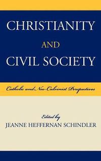 Cover image for Christianity and Civil Society: Catholic and Neo-Calvinist Perspectives