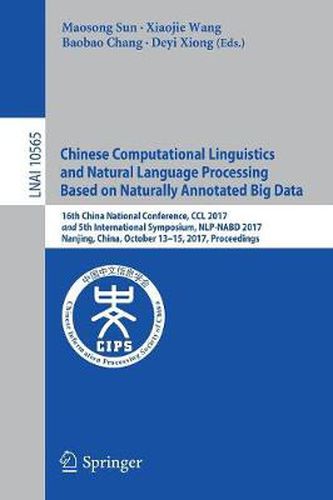 Cover image for Chinese Computational Linguistics and Natural Language Processing Based on Naturally Annotated Big Data: 16th China National Conference, CCL 2017, and 5th International Symposium, NLP-NABD 2017, Nanjing, China, October 13-15, 2017, Proceedings