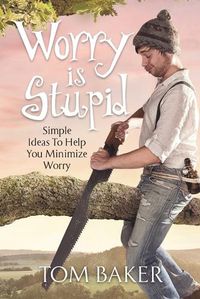 Cover image for Worry is Stupid: Simple Ideas To Help You Minimize Worry