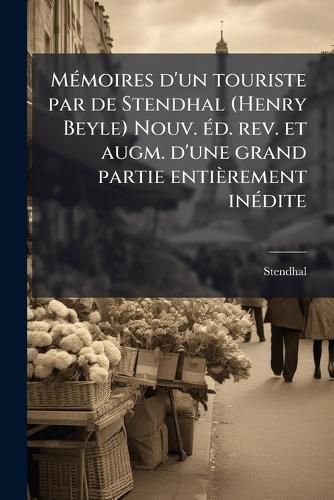 Cover image for M Moires D'Un Touriste Par de Stendhal (Henry Beyle) Nouv. D. REV. Et Augm. D'Une Grand Partie Enti Rement in Dite