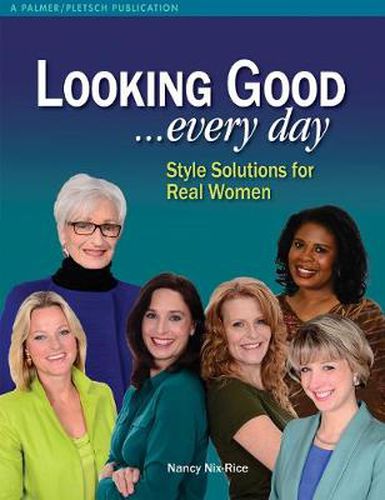 Cover image for Looking Good . . . Every Day: Style Solutions for Real Women