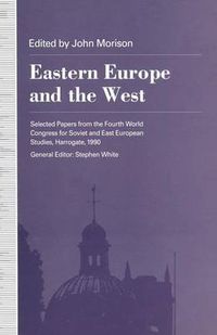 Cover image for Eastern Europe and the West: Selected Papers from the Fourth World Congress for Soviet and East European Studies, Harrogate, 1990
