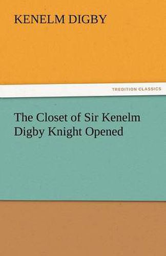 Cover image for The Closet of Sir Kenelm Digby Knight Opened