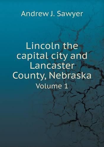 Cover image for Lincoln the capital city and Lancaster County, Nebraska Volume 1