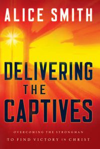 Cover image for Delivering the Captives - Understanding the Strongman--and How to Defeat Him