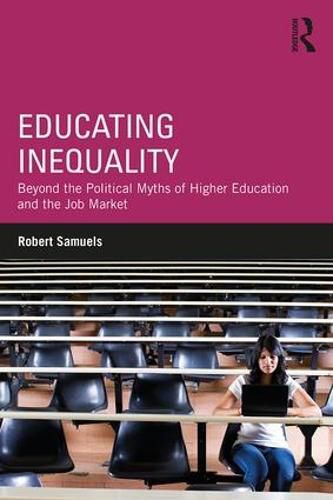 Educating Inequality: Beyond the Political Myths of Higher Education and the Job Market