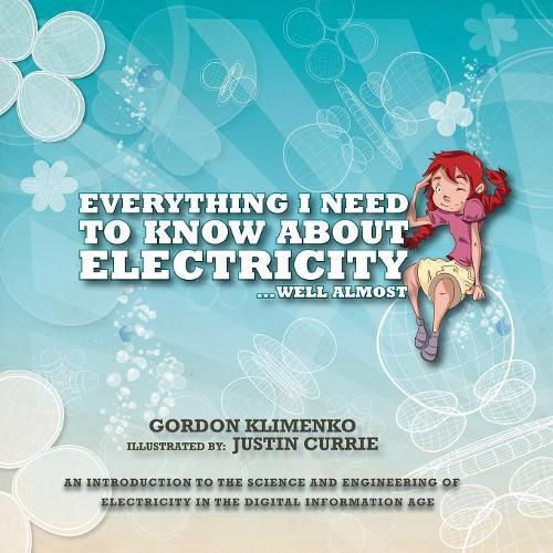 Cover image for Everything I Need to Know About Electricity....Well Almost: An Introduction to the Science and Engineering of Electricity in the Digital Information Age