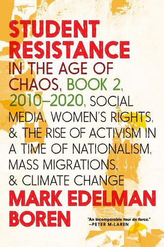 Student Resistance In The Age Of Chaos Book 2, 2010-now: Social Media, Womens Rights, and the Rise of Activism in a Time of Nationalism, Mass Migrations, and Climate Change