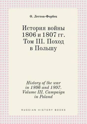 Cover image for History of the war in 1806 and 1807. Volume III. Campaign in Poland