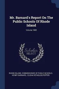 Cover image for Mr. Barnard's Report on the Public Schools of Rhode Island; Volume 1845