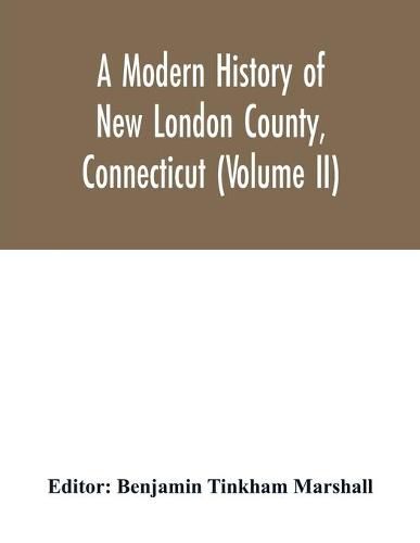 A modern history of New London County, Connecticut (Volume II)