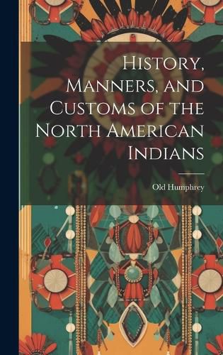 History, Manners, and Customs of the North American Indians