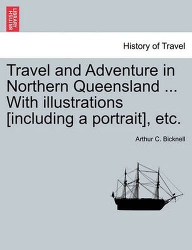 Cover image for Travel and Adventure in Northern Queensland ... With illustrations [including a portrait], etc.