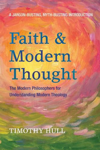 Cover image for Faith and Modern Thought: The Modern Philosophers for Understanding Modern Theology