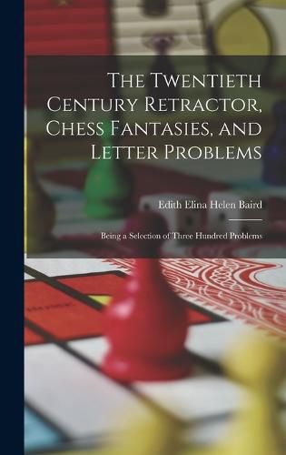 Cover image for The Twentieth Century Retractor, Chess Fantasies, and Letter Problems