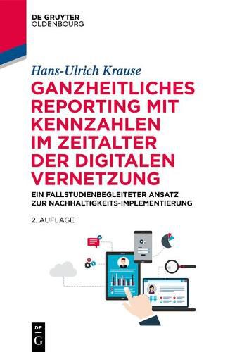 Cover image for Ganzheitliches Reporting Mit Kennzahlen Im Zeitalter Der Digitalen Vernetzung: Ein Fallstudienbegleiteter Ansatz Zur Nachhaltigkeits-Implementierung