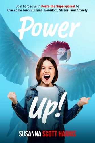 Cover image for Power Up!: Join Forces with Pedro the Super-parrot to Overcome Teen Bullying, Boredom, Stress, and Anxiety